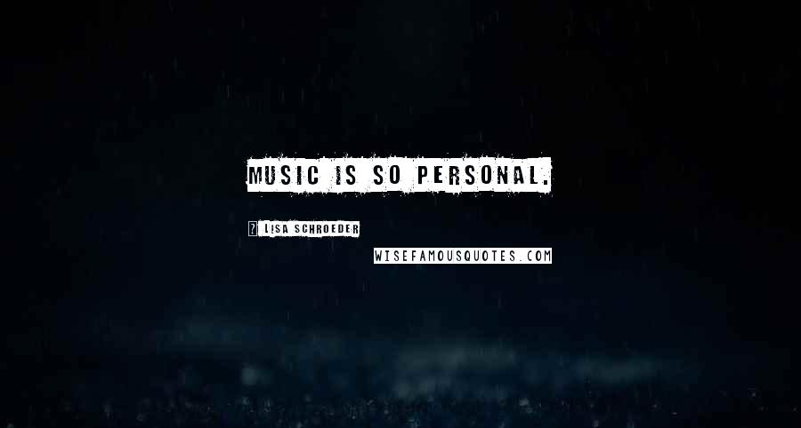 Lisa Schroeder Quotes: Music is so personal.