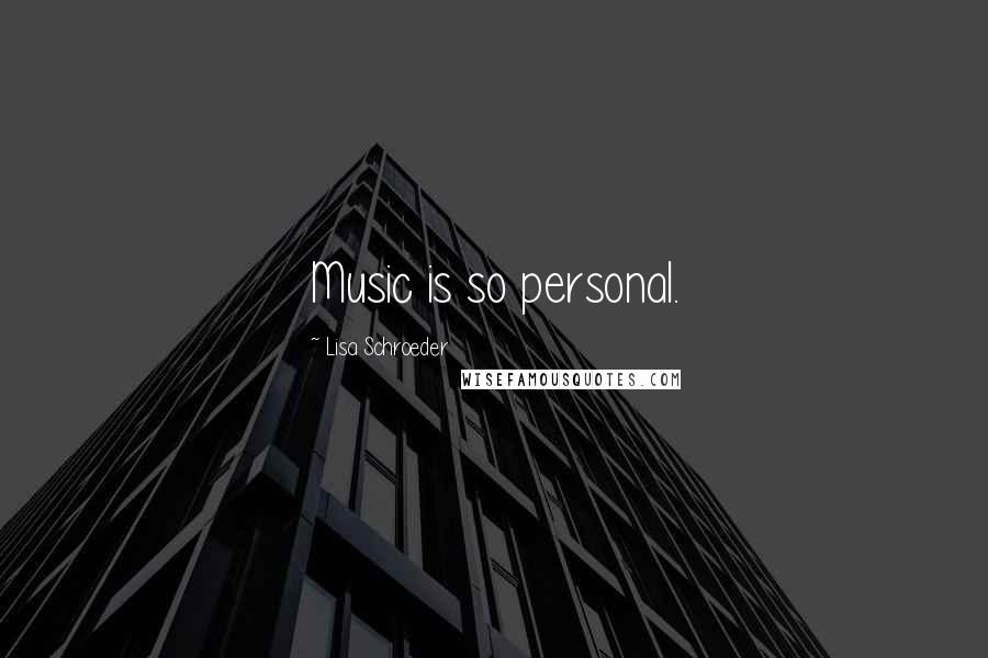 Lisa Schroeder Quotes: Music is so personal.