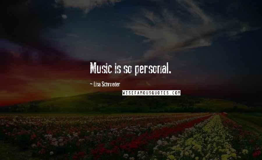 Lisa Schroeder Quotes: Music is so personal.