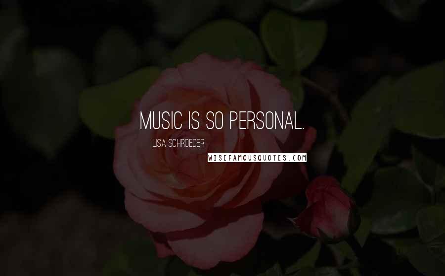 Lisa Schroeder Quotes: Music is so personal.
