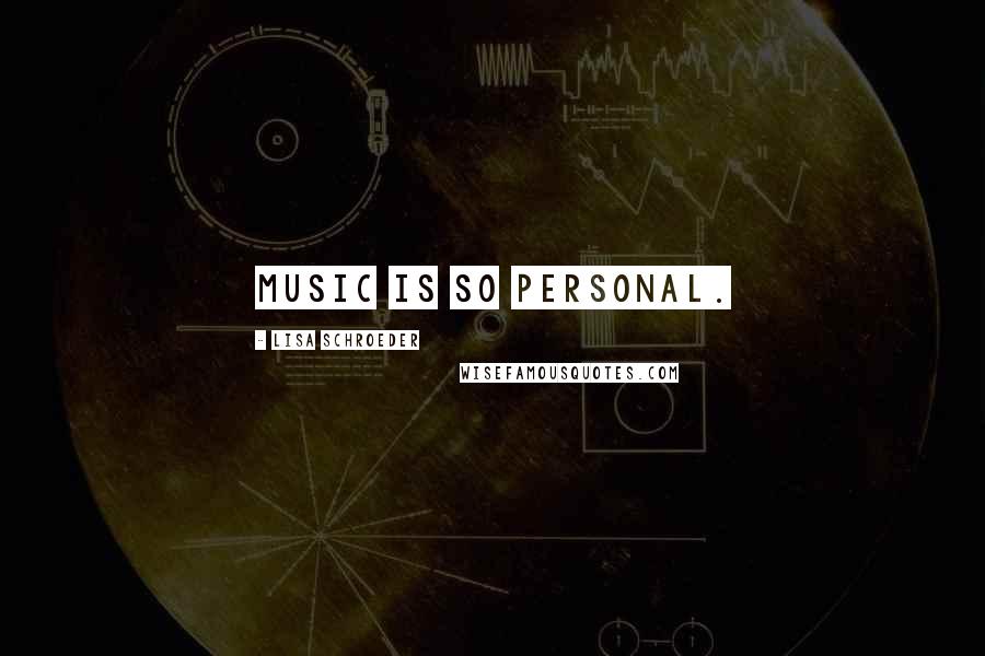 Lisa Schroeder Quotes: Music is so personal.