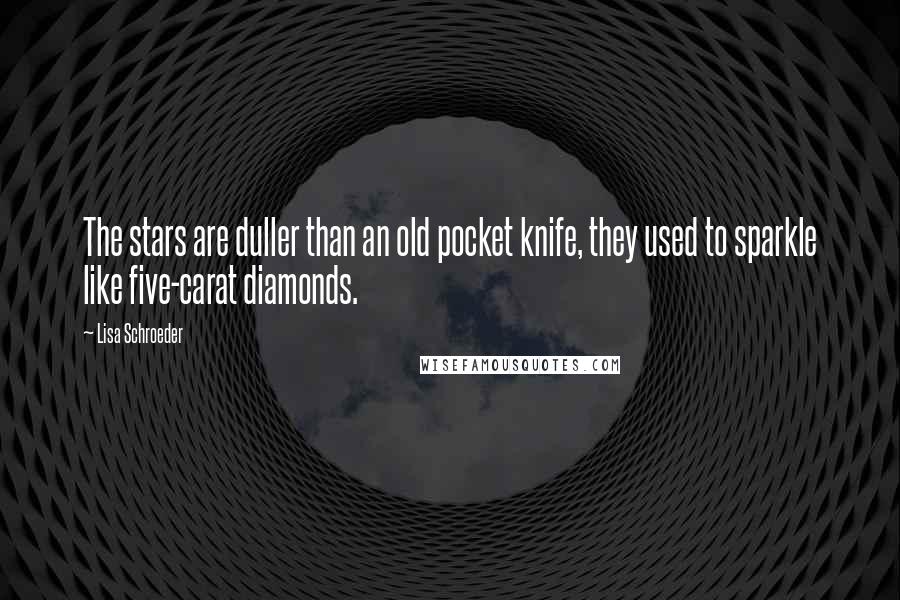 Lisa Schroeder Quotes: The stars are duller than an old pocket knife, they used to sparkle like five-carat diamonds.