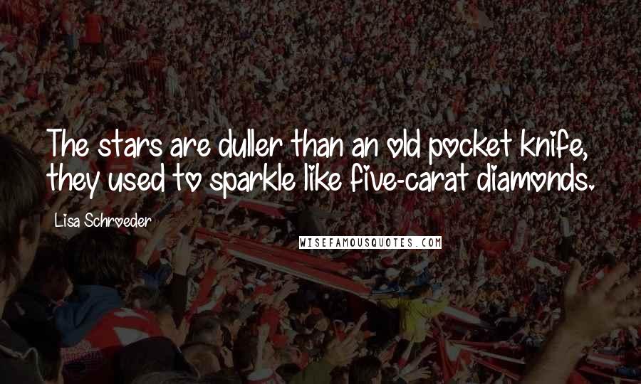 Lisa Schroeder Quotes: The stars are duller than an old pocket knife, they used to sparkle like five-carat diamonds.