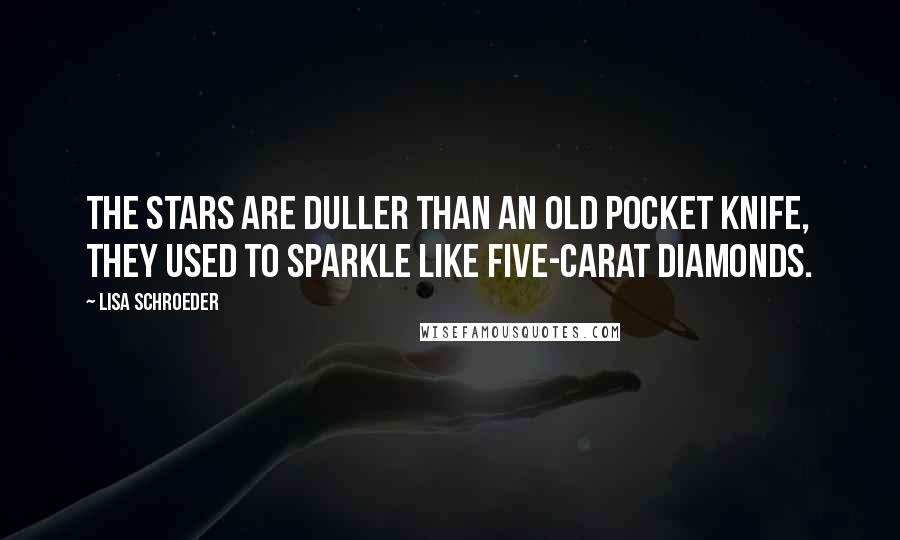 Lisa Schroeder Quotes: The stars are duller than an old pocket knife, they used to sparkle like five-carat diamonds.