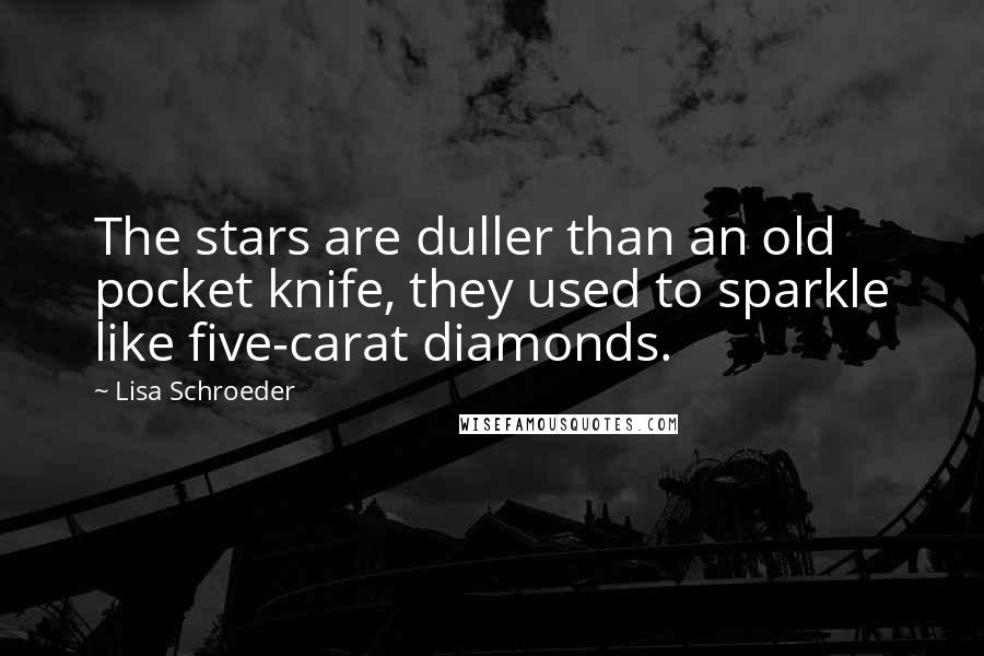 Lisa Schroeder Quotes: The stars are duller than an old pocket knife, they used to sparkle like five-carat diamonds.