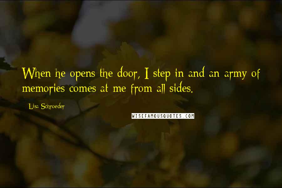 Lisa Schroeder Quotes: When he opens the door, I step in and an army of memories comes at me from all sides.