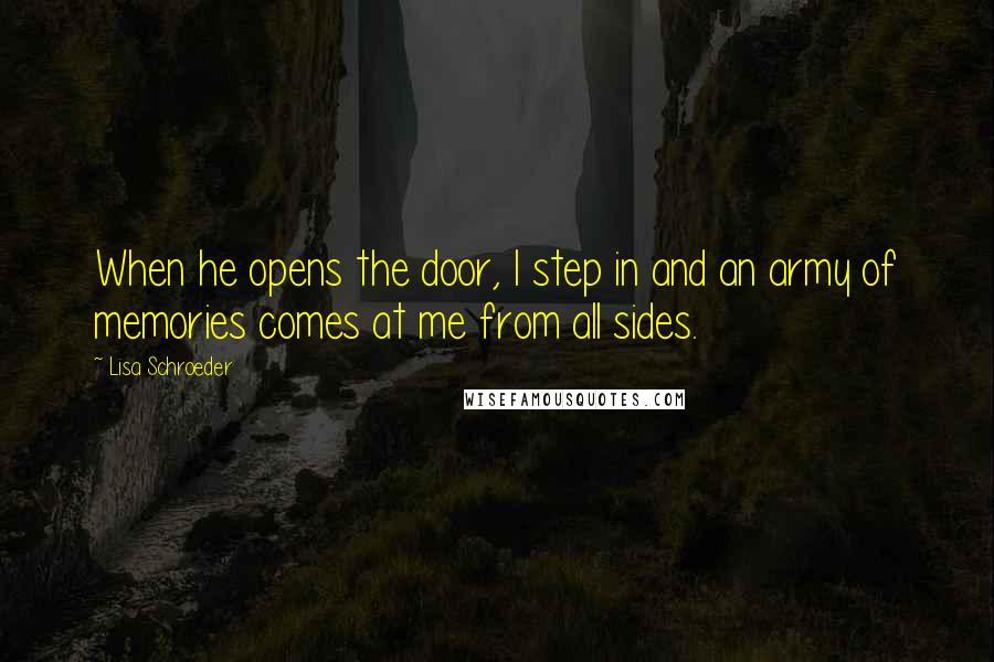 Lisa Schroeder Quotes: When he opens the door, I step in and an army of memories comes at me from all sides.