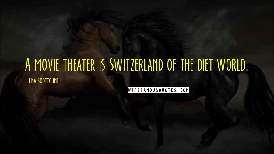 Lisa Scottoline Quotes: A movie theater is Switzerland of the diet world.