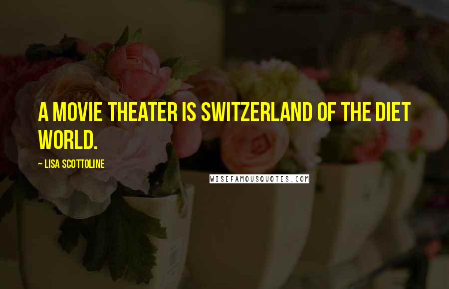 Lisa Scottoline Quotes: A movie theater is Switzerland of the diet world.