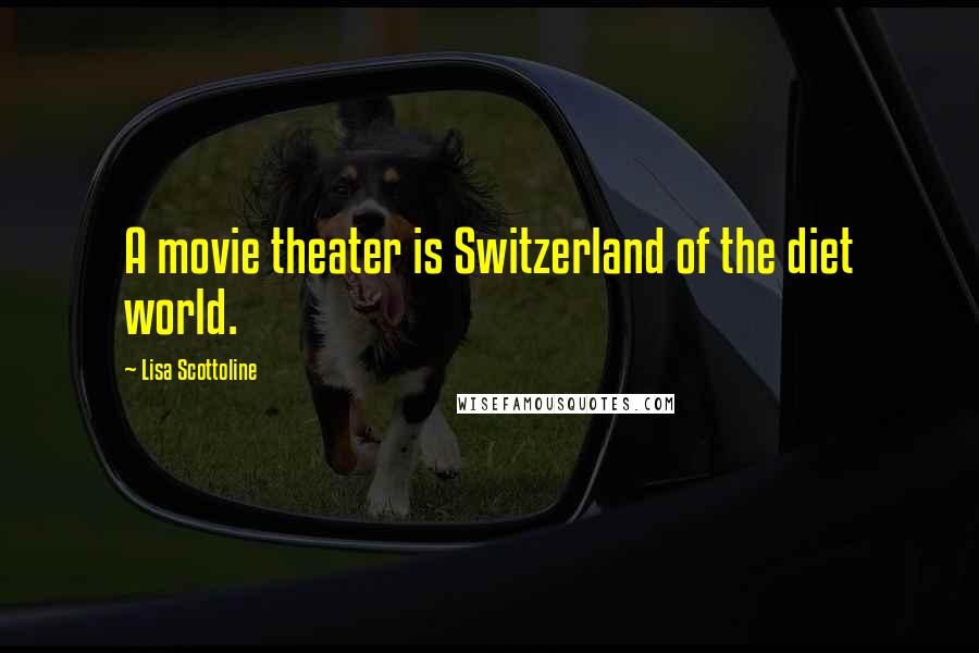 Lisa Scottoline Quotes: A movie theater is Switzerland of the diet world.