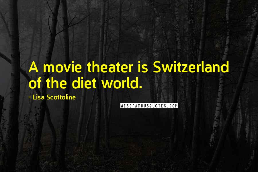 Lisa Scottoline Quotes: A movie theater is Switzerland of the diet world.