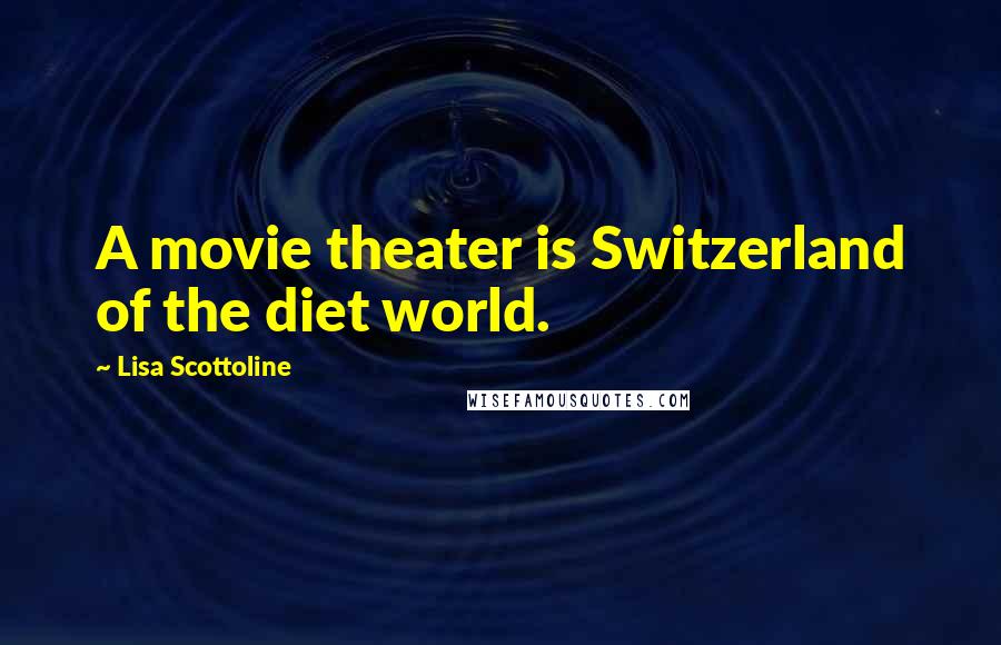 Lisa Scottoline Quotes: A movie theater is Switzerland of the diet world.