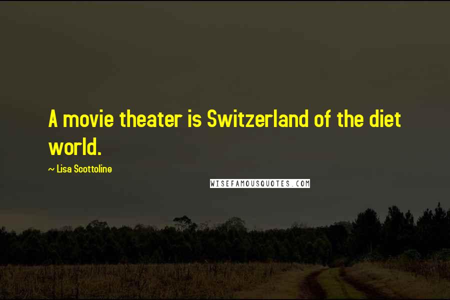 Lisa Scottoline Quotes: A movie theater is Switzerland of the diet world.