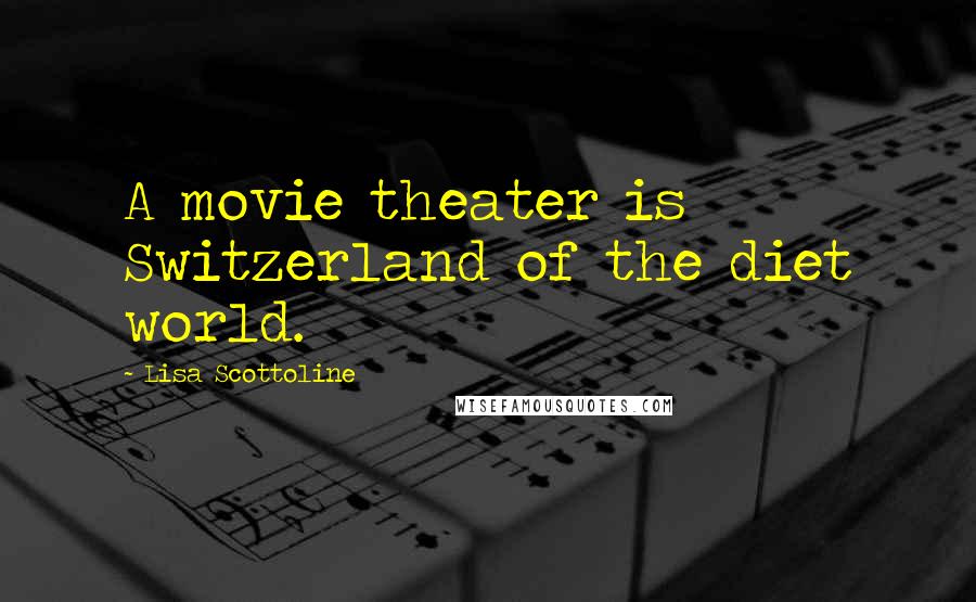 Lisa Scottoline Quotes: A movie theater is Switzerland of the diet world.