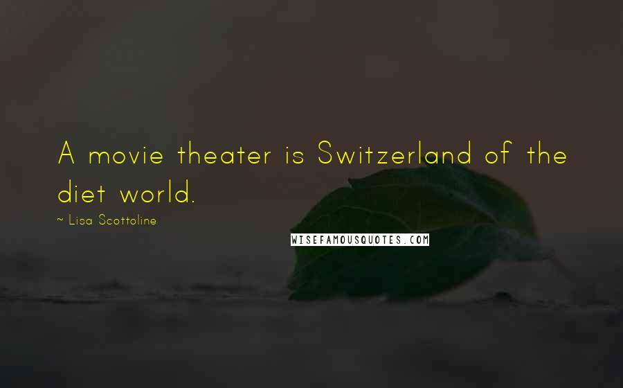 Lisa Scottoline Quotes: A movie theater is Switzerland of the diet world.