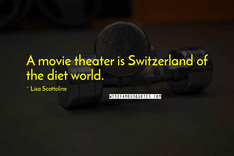 Lisa Scottoline Quotes: A movie theater is Switzerland of the diet world.