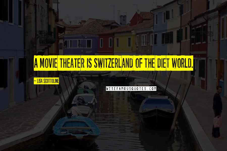 Lisa Scottoline Quotes: A movie theater is Switzerland of the diet world.