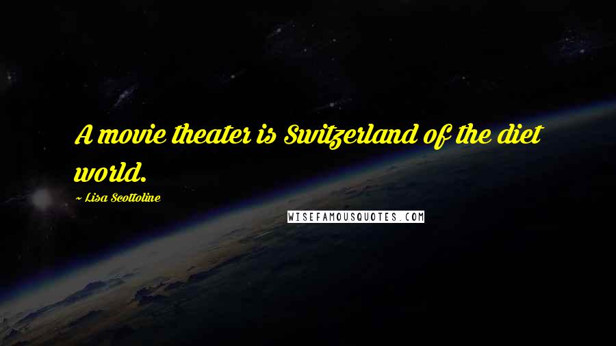 Lisa Scottoline Quotes: A movie theater is Switzerland of the diet world.