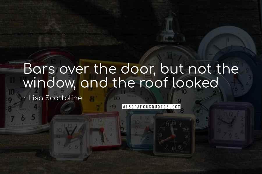 Lisa Scottoline Quotes: Bars over the door, but not the window, and the roof looked