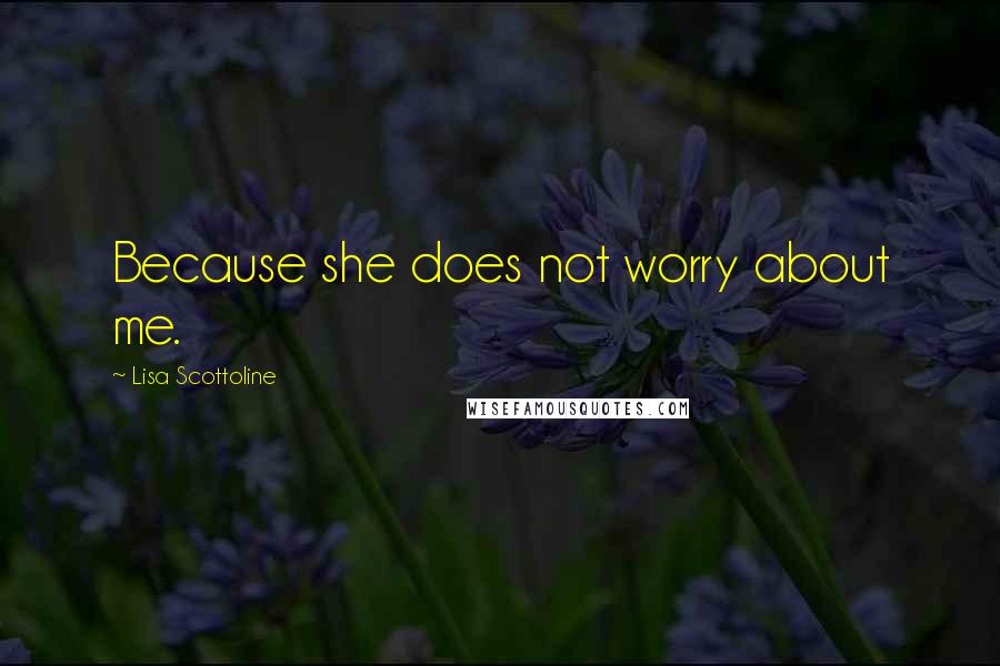 Lisa Scottoline Quotes: Because she does not worry about me.