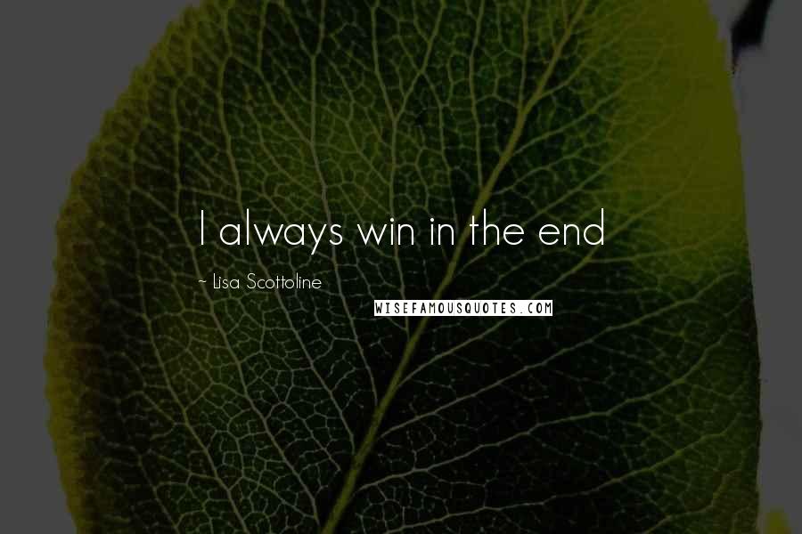 Lisa Scottoline Quotes: I always win in the end