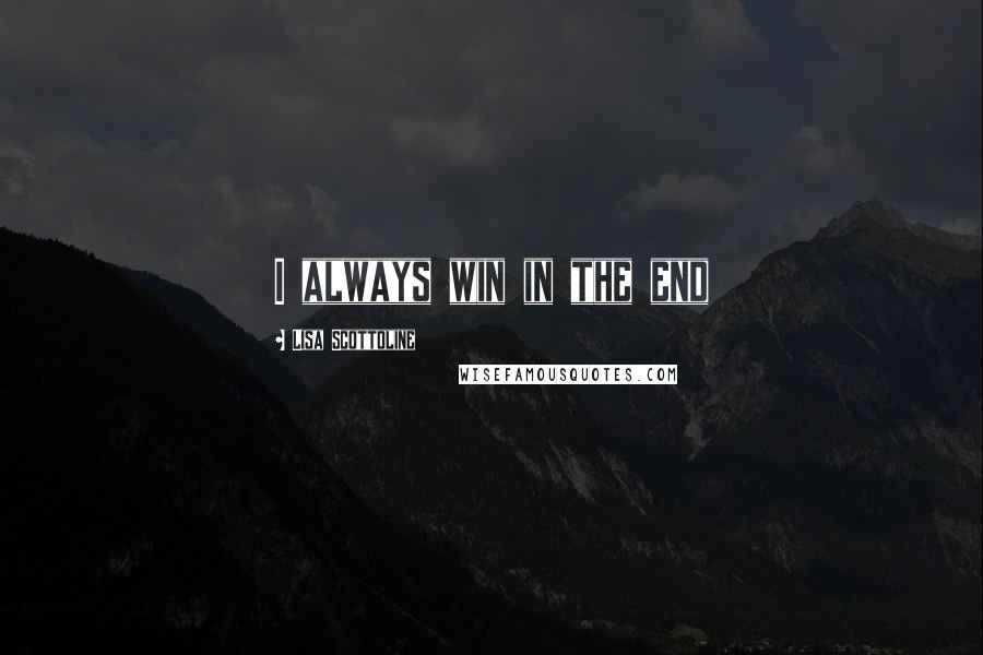 Lisa Scottoline Quotes: I always win in the end