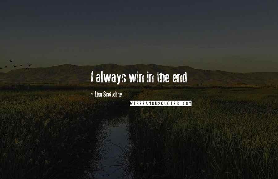 Lisa Scottoline Quotes: I always win in the end