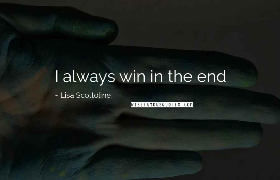 Lisa Scottoline Quotes: I always win in the end