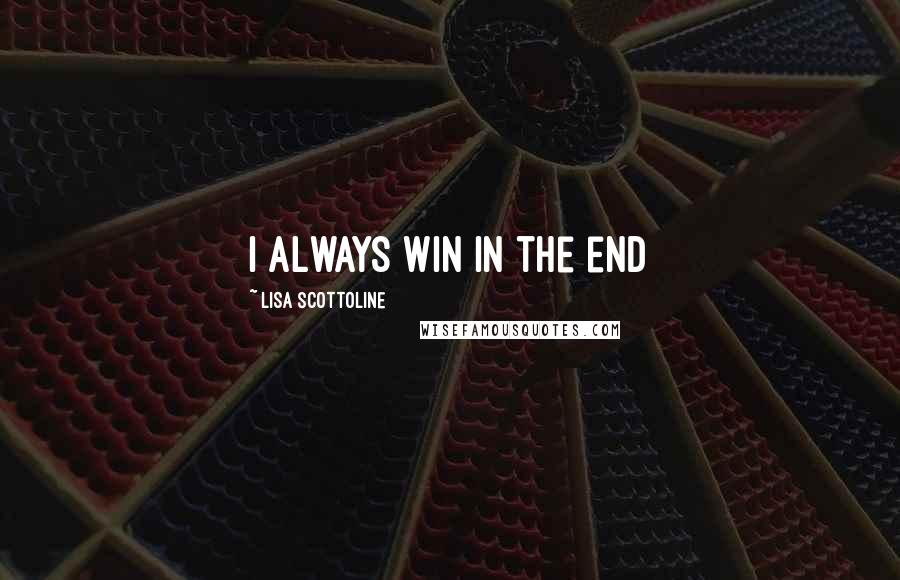 Lisa Scottoline Quotes: I always win in the end