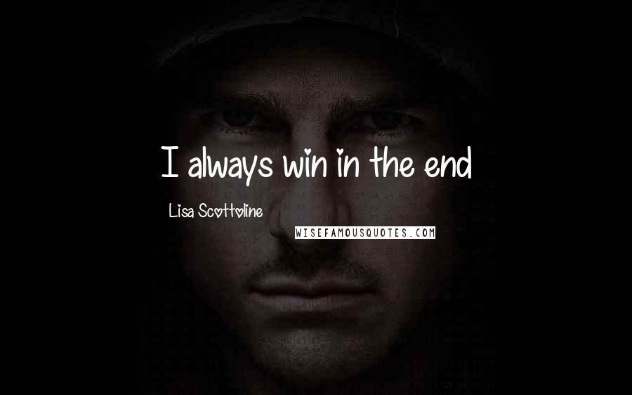 Lisa Scottoline Quotes: I always win in the end