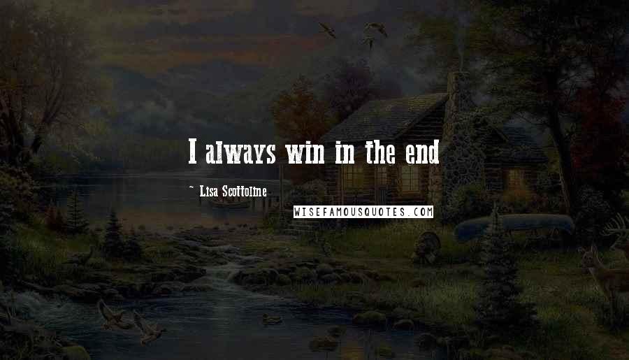 Lisa Scottoline Quotes: I always win in the end