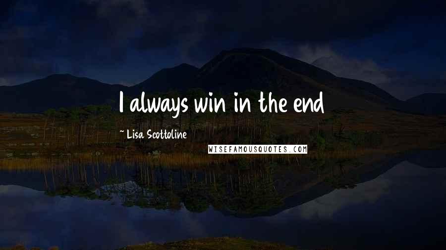 Lisa Scottoline Quotes: I always win in the end