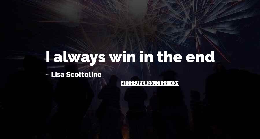 Lisa Scottoline Quotes: I always win in the end