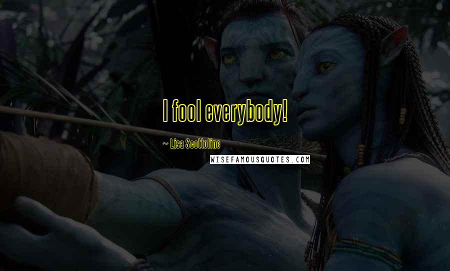 Lisa Scottoline Quotes: I fool everybody!