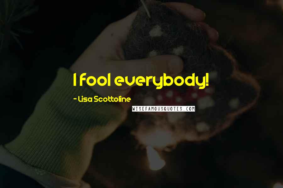 Lisa Scottoline Quotes: I fool everybody!
