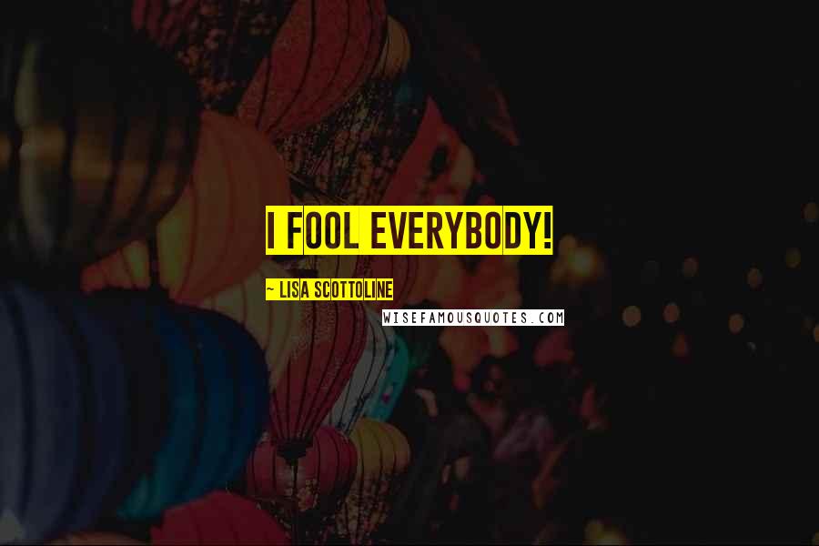 Lisa Scottoline Quotes: I fool everybody!