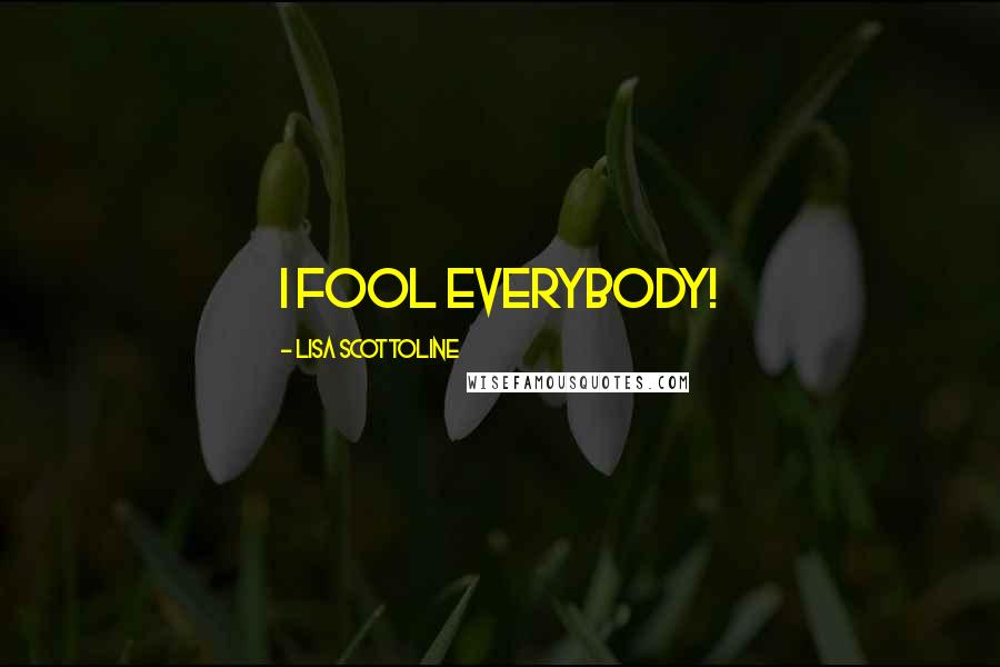 Lisa Scottoline Quotes: I fool everybody!