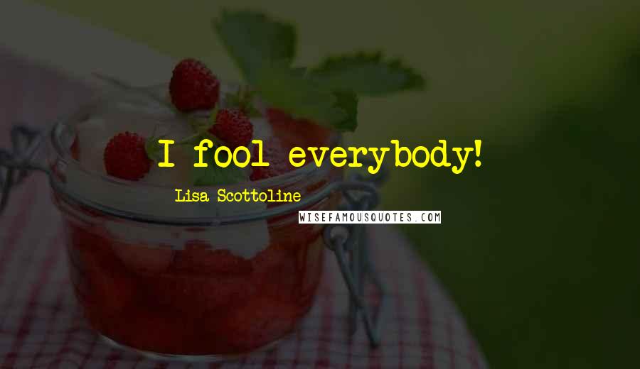 Lisa Scottoline Quotes: I fool everybody!