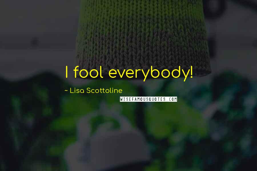 Lisa Scottoline Quotes: I fool everybody!