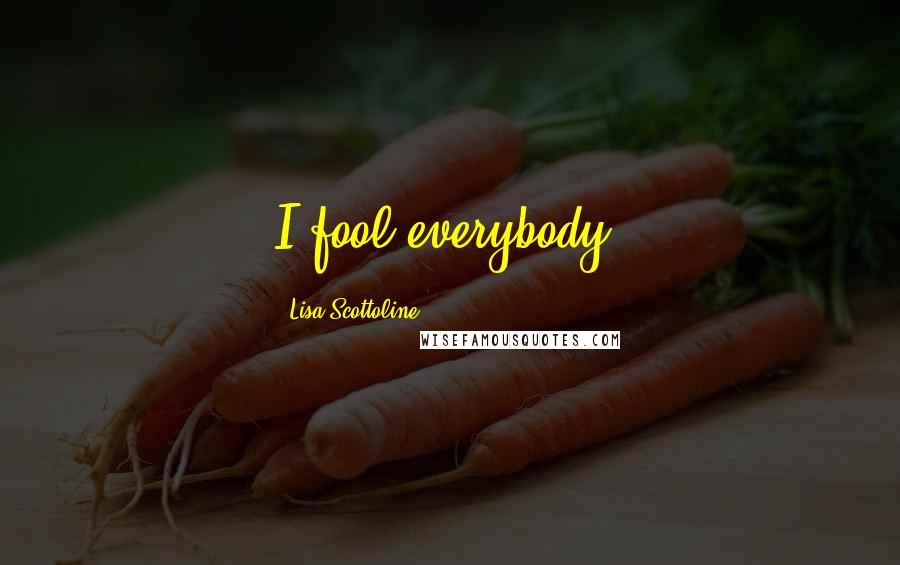 Lisa Scottoline Quotes: I fool everybody!