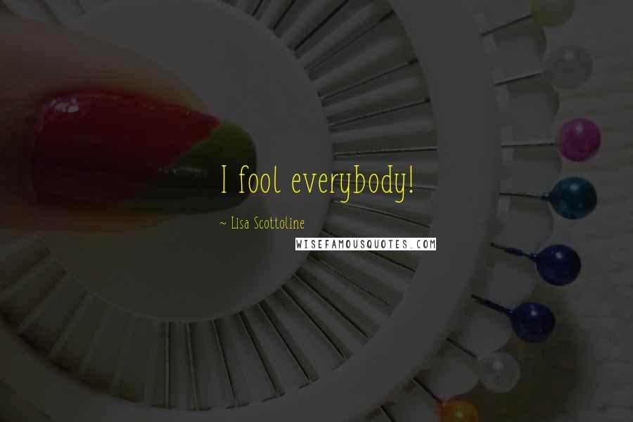 Lisa Scottoline Quotes: I fool everybody!