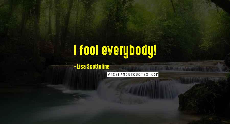 Lisa Scottoline Quotes: I fool everybody!