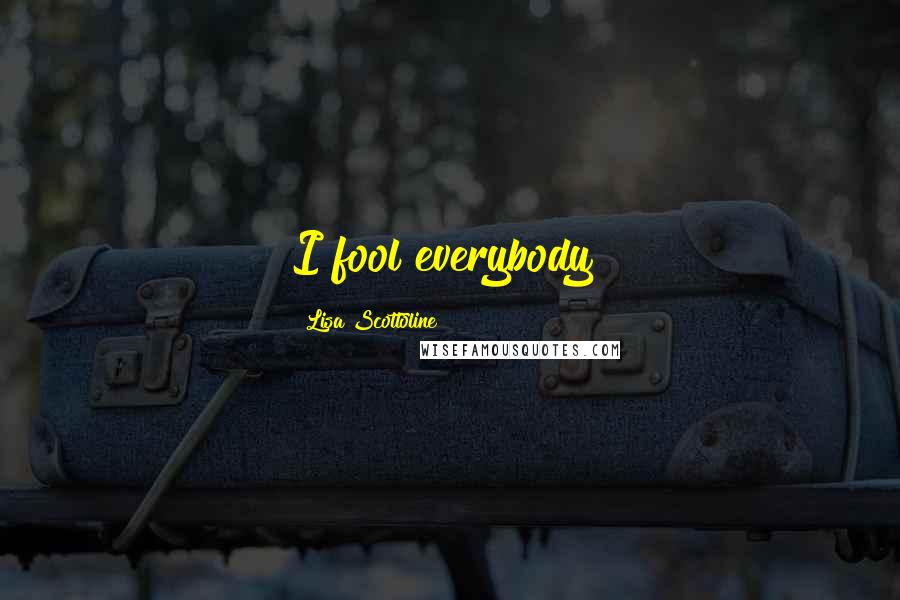 Lisa Scottoline Quotes: I fool everybody!