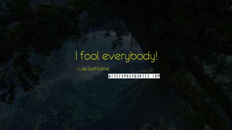 Lisa Scottoline Quotes: I fool everybody!
