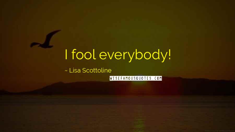 Lisa Scottoline Quotes: I fool everybody!
