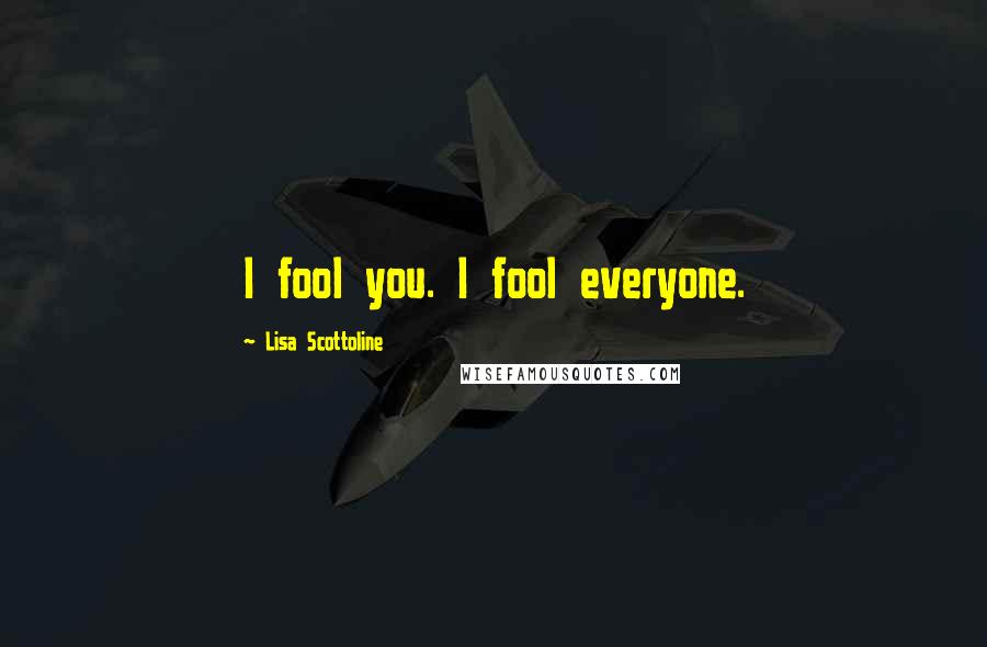 Lisa Scottoline Quotes: I fool you. I fool everyone.