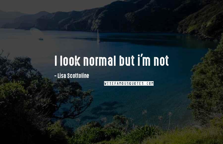 Lisa Scottoline Quotes: I look normal but i'm not