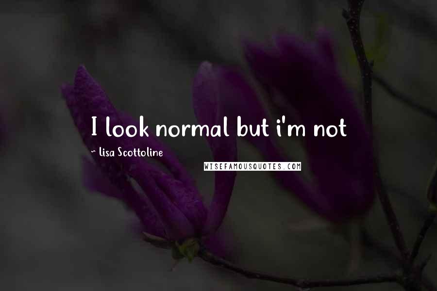 Lisa Scottoline Quotes: I look normal but i'm not