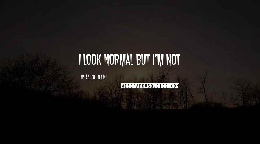 Lisa Scottoline Quotes: I look normal but i'm not