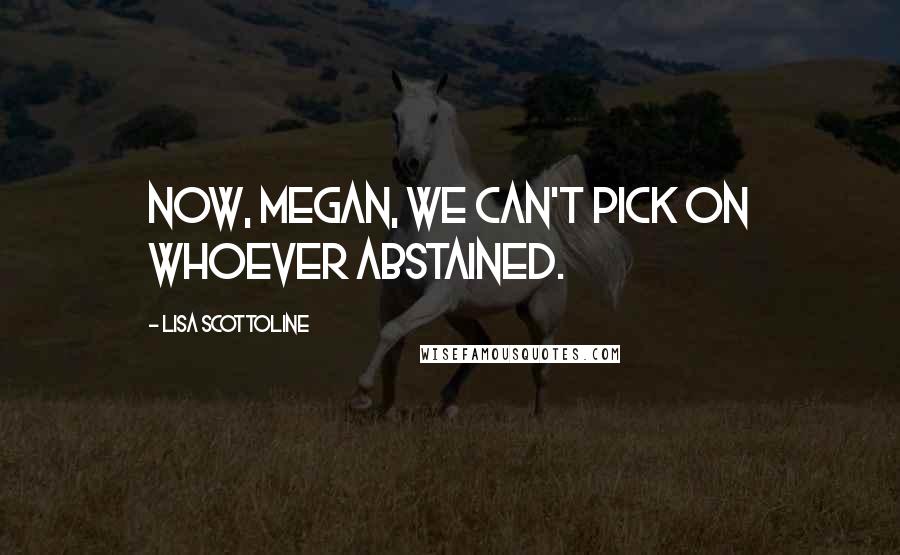 Lisa Scottoline Quotes: Now, Megan, we can't pick on whoever abstained.